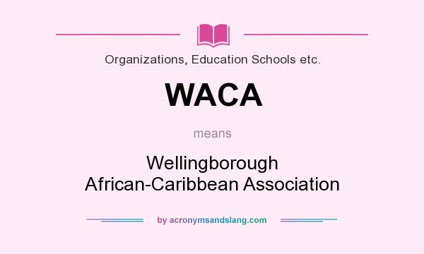 What does WACA mean? It stands for Wellingborough African-Caribbean Association