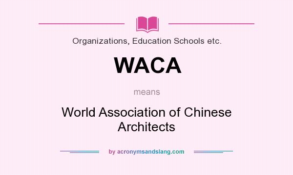 What does WACA mean? It stands for World Association of Chinese Architects