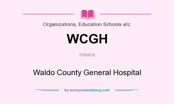 What does WCGH mean? It stands for Waldo County General Hospital
