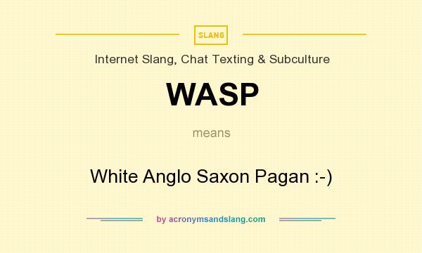 What does WASP mean? It stands for White Anglo Saxon Pagan :-)
