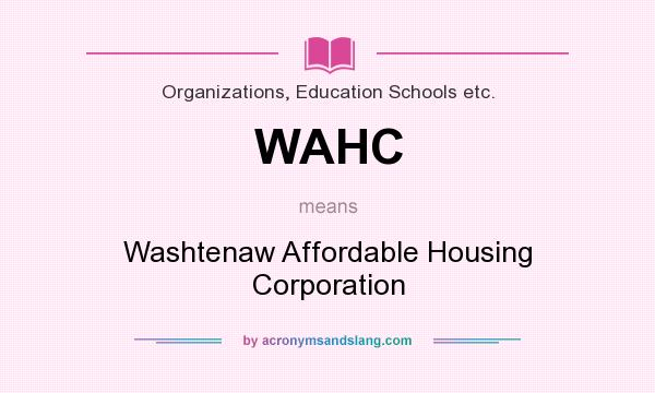 What does WAHC mean? It stands for Washtenaw Affordable Housing Corporation