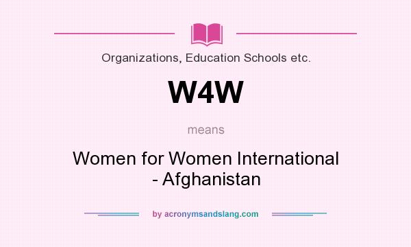 What does W4W mean? It stands for Women for Women International - Afghanistan