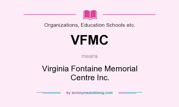 What does VFMC mean? It stands for Virginia Fontaine Memorial Centre Inc.