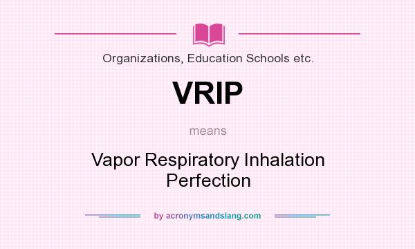 What does VRIP mean? It stands for Vapor Respiratory Inhalation Perfection