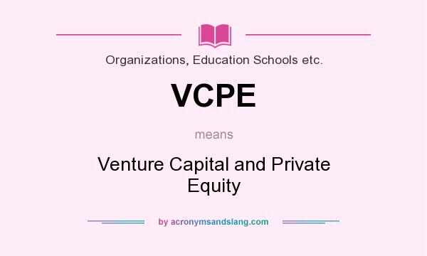 What does VCPE mean? It stands for Venture Capital and Private Equity