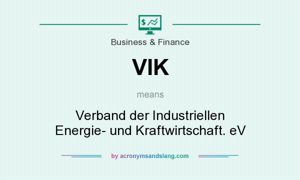 What does VIK mean? It stands for Verband der Industriellen Energie- und Kraftwirtschaft. eV