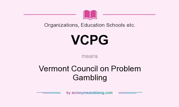 What does VCPG mean? It stands for Vermont Council on Problem Gambling