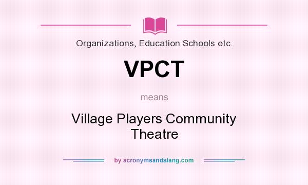 What does VPCT mean? It stands for Village Players Community Theatre