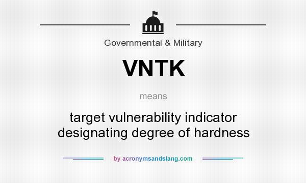 What does VNTK mean? It stands for target vulnerability indicator designating degree of hardness