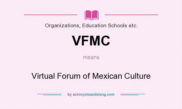 What does VFMC mean? It stands for Virtual Forum of Mexican Culture