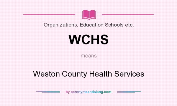 What does WCHS mean? It stands for Weston County Health Services