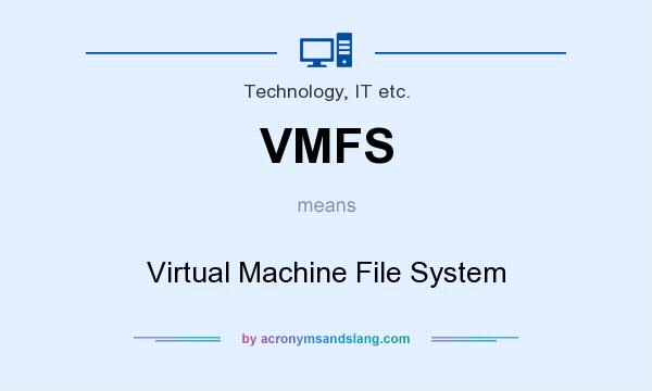What does VMFS mean? It stands for Virtual Machine File System