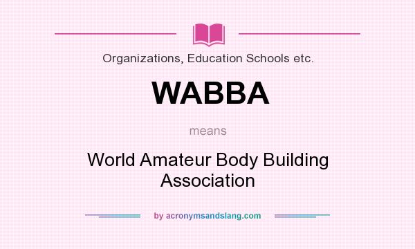 What does WABBA mean? It stands for World Amateur Body Building Association
