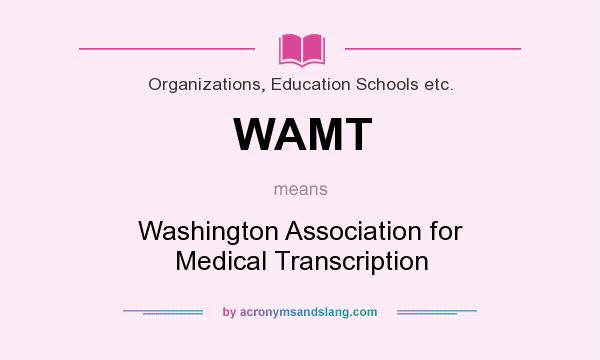 What does WAMT mean? It stands for Washington Association for Medical Transcription