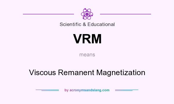 What does VRM mean? It stands for Viscous Remanent Magnetization