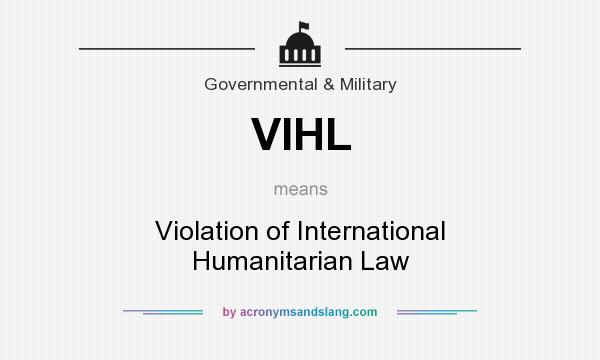 What does VIHL mean? It stands for Violation of International Humanitarian Law