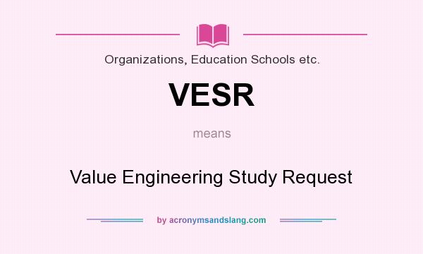What does VESR mean? It stands for Value Engineering Study Request