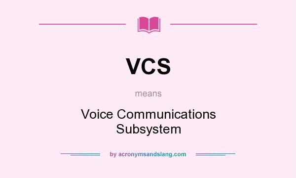 What does VCS mean? It stands for Voice Communications Subsystem