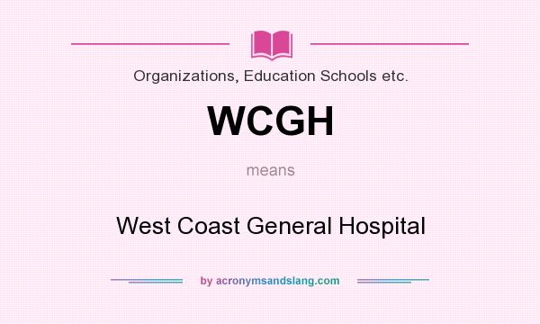 What does WCGH mean? It stands for West Coast General Hospital