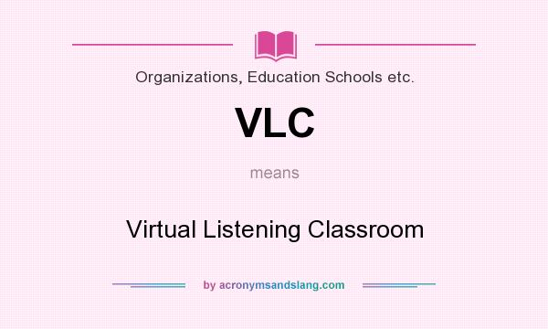 What does VLC mean? It stands for Virtual Listening Classroom