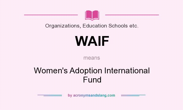 What does WAIF mean? It stands for Women`s Adoption International Fund