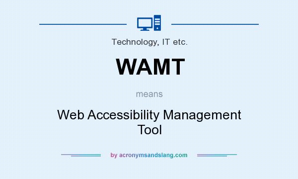 What does WAMT mean? It stands for Web Accessibility Management Tool