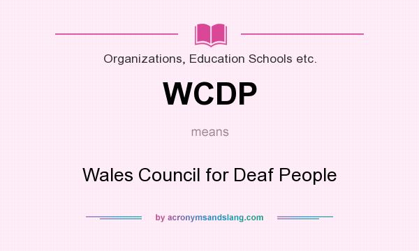 What does WCDP mean? It stands for Wales Council for Deaf People