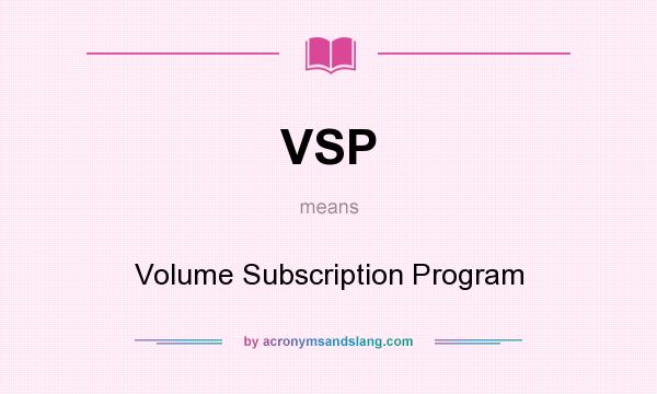 What does VSP mean? It stands for Volume Subscription Program