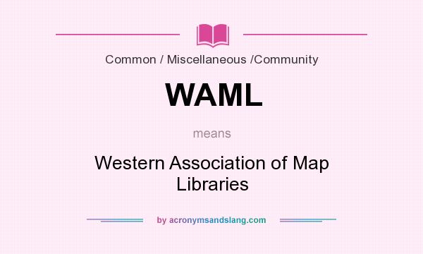 What does WAML mean? It stands for Western Association of Map Libraries