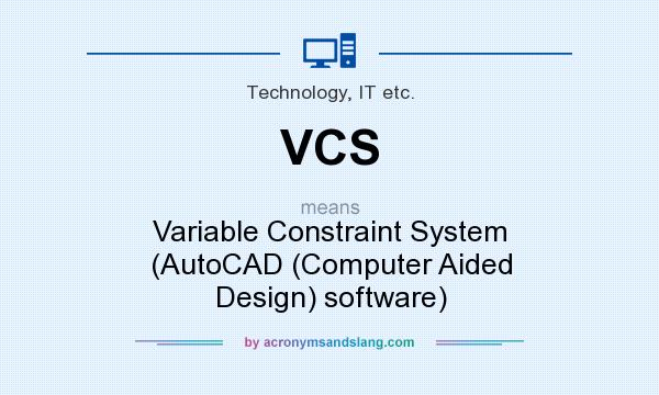 What does VCS mean? It stands for Variable Constraint System (AutoCAD (Computer Aided Design) software)