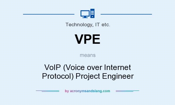 What does VPE mean? It stands for VoIP (Voice over Internet Protocol) Project Engineer