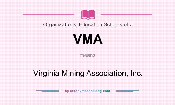 What does VMA mean? It stands for Virginia Mining Association, Inc.