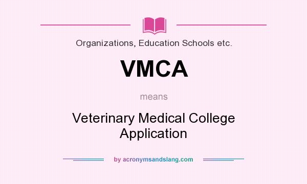 What does VMCA mean? It stands for Veterinary Medical College Application