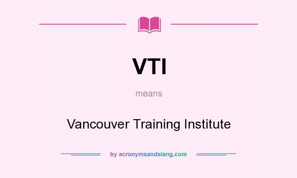 What does VTI mean? It stands for Vancouver Training Institute