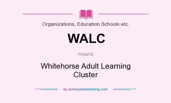 What does WALC mean? It stands for Whitehorse Adult Learning Cluster