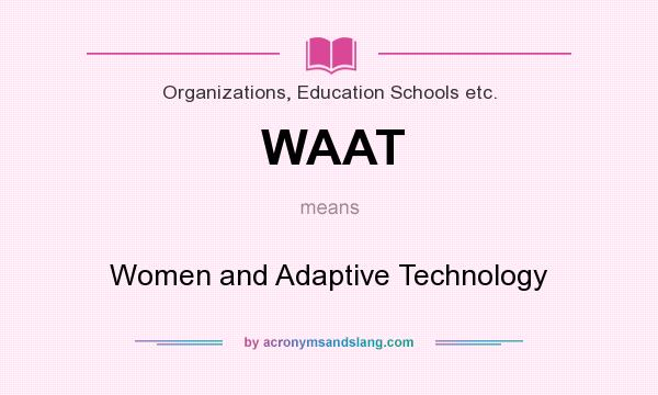 What does WAAT mean? It stands for Women and Adaptive Technology