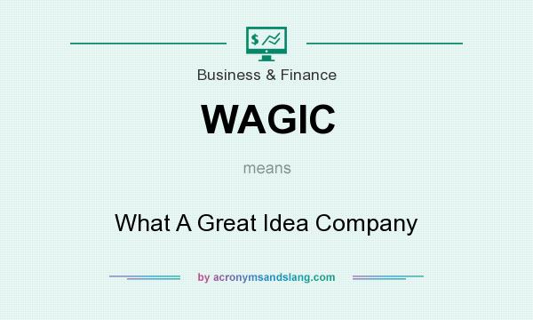 What does WAGIC mean? It stands for What A Great Idea Company