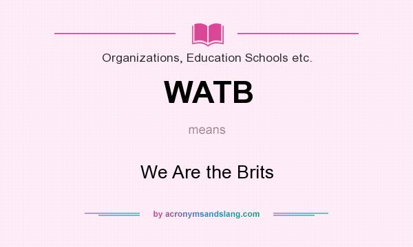 What does WATB mean? It stands for We Are the Brits