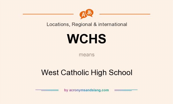 What does WCHS mean? It stands for West Catholic High School