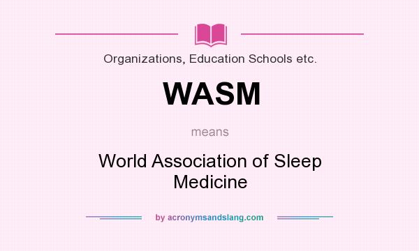 What does WASM mean? It stands for World Association of Sleep Medicine