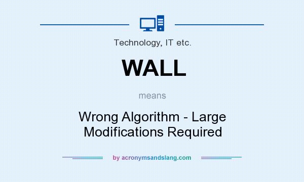What does WALL mean? It stands for Wrong Algorithm - Large Modifications Required