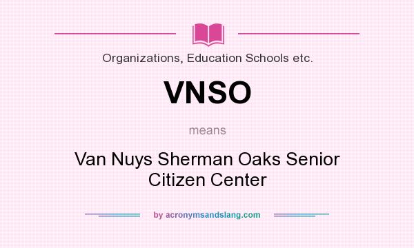 What does VNSO mean? It stands for Van Nuys Sherman Oaks Senior Citizen Center