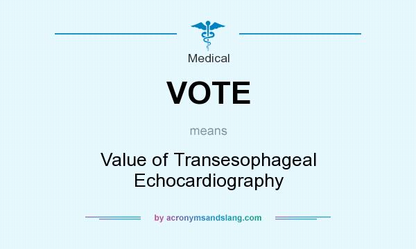 What does VOTE mean? It stands for Value of Transesophageal Echocardiography