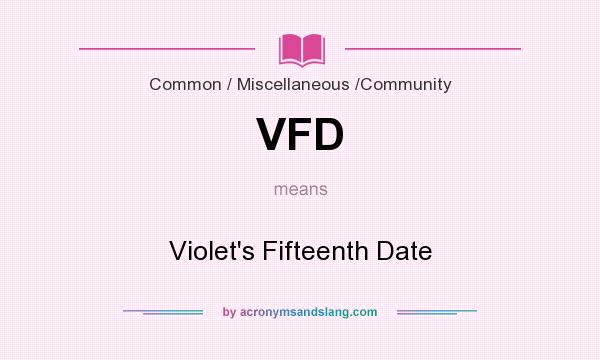 What does VFD mean? It stands for Violet`s Fifteenth Date