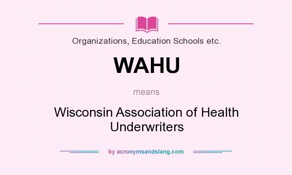 What does WAHU mean? It stands for Wisconsin Association of Health Underwriters