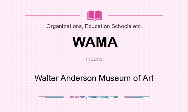 What does WAMA mean? It stands for Walter Anderson Museum of Art