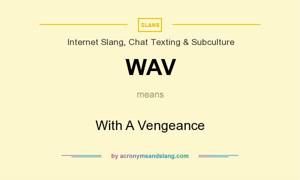 What does WAV mean? It stands for With A Vengeance