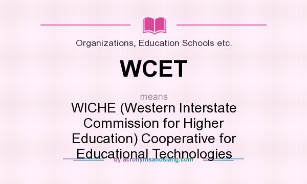 What does WCET mean? It stands for WICHE (Western Interstate Commission for Higher Education) Cooperative for Educational Technologies