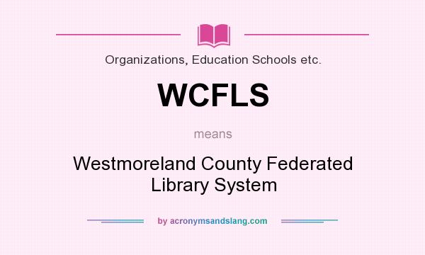 What does WCFLS mean? It stands for Westmoreland County Federated Library System
