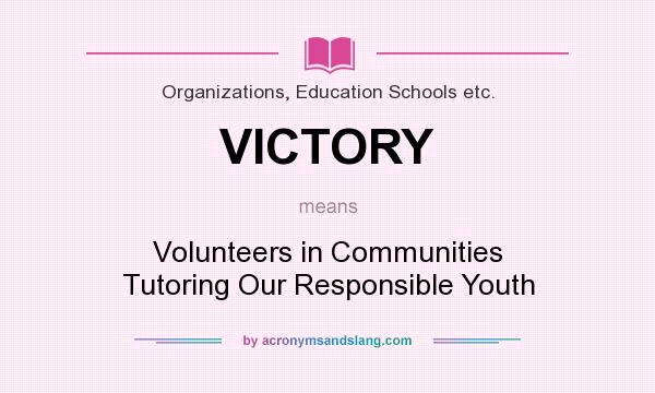 What does VICTORY mean? It stands for Volunteers in Communities Tutoring Our Responsible Youth